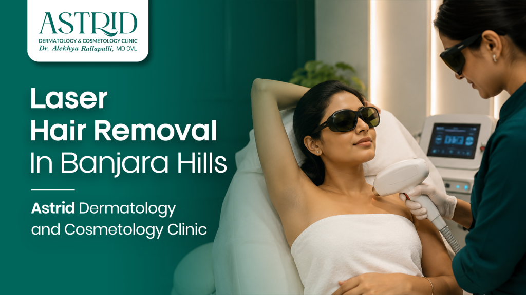 Laser Hair Removal In Banjara Hills – Astrid Dermatology and Cosmetology Clinic