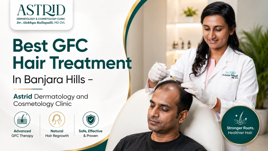 Best GFC Hair Treatment In Banjara Hills – Astrid Dermatology and Cosmetology Clinic